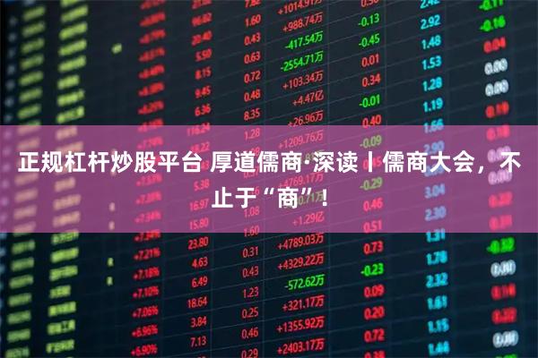 正规杠杆炒股平台 厚道儒商·深读丨儒商大会，不止于“商”！
