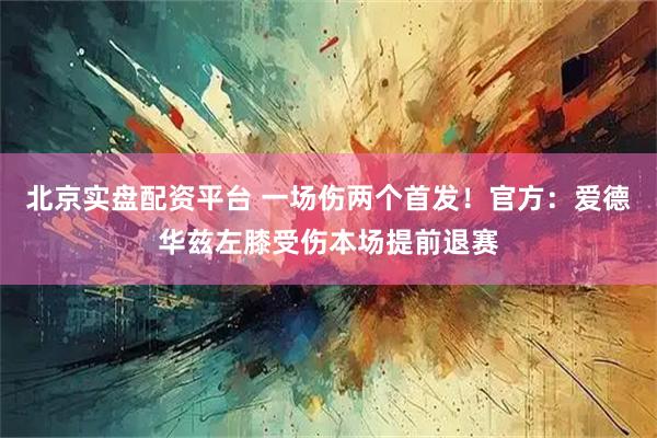 北京实盘配资平台 一场伤两个首发！官方：爱德华兹左膝受伤本场提前退赛