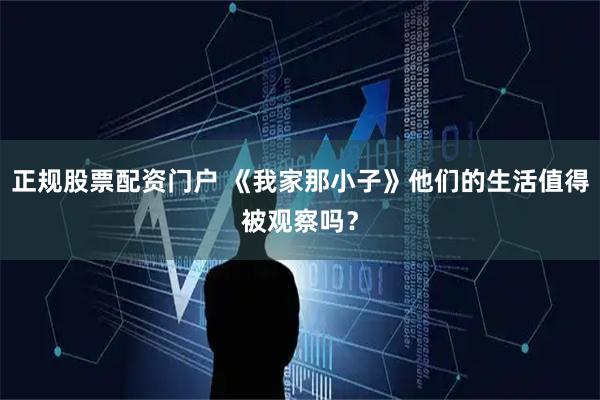 正规股票配资门户 《我家那小子》他们的生活值得被观察吗?